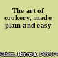 The art of cookery, made plain and easy