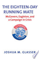 The eighteen-day running mate McGovern, Eagleton, and a campaign in crisis /