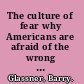 The culture of fear why Americans are afraid of the wrong things /