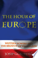 The hour of Europe Western powers and the breakup of Yugoslavia /