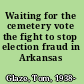 Waiting for the cemetery vote the fight to stop election fraud in Arkansas /