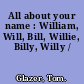 All about your name : William, Will, Bill, Willie, Billy, Willy /