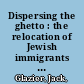 Dispersing the ghetto : the relocation of Jewish immigrants across America /