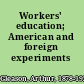 Workers' education; American and foreign experiments