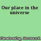 Our place in the universe