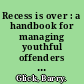 Recess is over : a handbook for managing youthful offenders in adult systems /