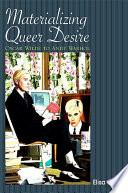 Materializing queer desire Oscar Wilde to Andy Warhol /