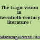 The tragic vision in twentieth-century literature /