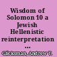 Wisdom of Solomon 10 a Jewish Hellenistic reinterpretation of early Israelite history through sapiential lenses /