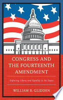 Congress and the Fourteenth Amendment : enforcing liberty and equality in the states /