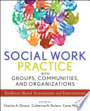 Social work practice with groups, communities, and organizations : evidence-based assessments and interventions /