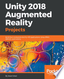 Unity 2018 augmented reality projects : build four immersive and fun AR applications using ARKit, ARCore, and Vuforia /