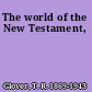 The world of the New Testament,