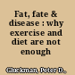 Fat, fate & disease : why exercise and diet are not enough /