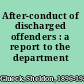 After-conduct of discharged offenders : a report to the department /
