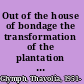 Out of the house of bondage the transformation of the plantation household /