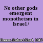 No other gods emergent monotheism in Israel /