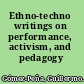 Ethno-techno writings on performance, activism, and pedagogy /