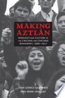 Making Aztlán : ideology and culture of the Chicana and Chicano movement, 1966-1977 /