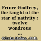 Prince Godfrey, the knight of the star of nativity : twelve wondrous tales recorded by Master Johannes Sarabandus, His Majesty's astrologer /