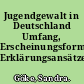 Jugendgewalt in Deutschland Umfang, Erscheinungsformen, Erklärungsansätze /