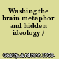 Washing the brain metaphor and hidden ideology /