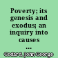 Poverty; its genesis and exodus; an inquiry into causes and the method of their removal,