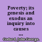 Poverty; its genesis and exodus an inquiry into causes and the method of their removal,