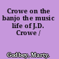 Crowe on the banjo the music life of J.D. Crowe /
