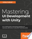 Mastering UI development with unity : an in-depth guide to developing engaging user interfaces with Unity 5, Unity 2017, and Unity 2018 /