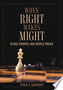 When Right Makes Might Rising Powers and World Order /