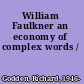 William Faulkner an economy of complex words /