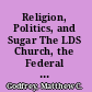 Religion, Politics, and Sugar The LDS Church, the Federal Government, and the Utah-Idaho Sugar Company, 1907-1927 /