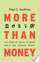 More than money : five forms of capital to create wealth and eliminate poverty /