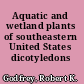 Aquatic and wetland plants of southeastern United States dicotyledons /