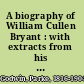 A biography of William Cullen Bryant : with extracts from his private correspondence /