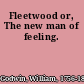 Fleetwood or, The new man of feeling.