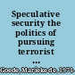 Speculative security the politics of pursuing terrorist monies /
