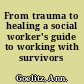 From trauma to healing a social worker's guide to working with survivors /