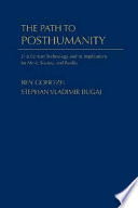 The path to posthumanity 21st century technology and its radical implications for mind, society and reality /