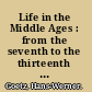 Life in the Middle Ages : from the seventh to the thirteenth century /