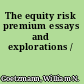 The equity risk premium essays and explorations /