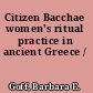 Citizen Bacchae women's ritual practice in ancient Greece /