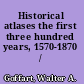 Historical atlases the first three hundred years, 1570-1870 /