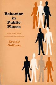 Behavior in public places ; notes on the social organization of gatherings.