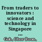 From traders to innovators : science and technology in Singapore since 1965 /