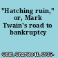"Hatching ruin," or, Mark Twain's road to bankruptcy