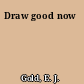 Draw good now