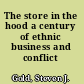 The store in the hood a century of ethnic business and conflict /