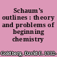 Schaum's outlines : theory and problems of beginning chemistry /